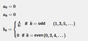 $$ a_0 = 0 $$ $$ a_k = 0 $$ $$ b_k = \begin{cases} \frac{4}{k&pi;} \:\: if \:\: k \text{ odd} \\ 0 \:\:\: if k \text{ even} \end{cases} $$